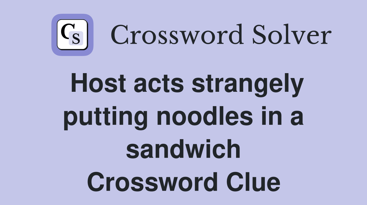 Host acts strangely putting noodles in a sandwich Crossword Clue